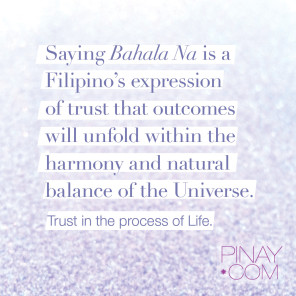 "Bahala na," a Filipino expression of trust that outcomes will unfold within the harmony and natural balance of the Universe. —BagongPinay