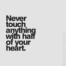 Never-touch-anything-with-half-your-heart