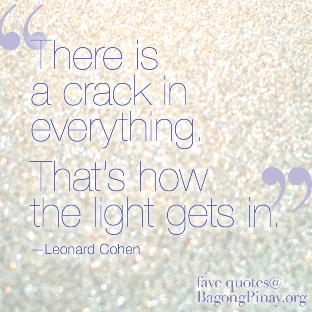 Light gets in through the cracks. a favorite quote from Leonard Cohen's song, Anthem.