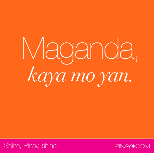 Maganda, kaya mo yan. (Beautiful, you can do hard things.) bagongpinay.com
