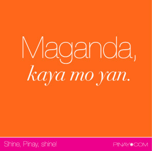 Maganda, kaya mo yan. (Beautiful, you can do hard things.) bagongpinay.com